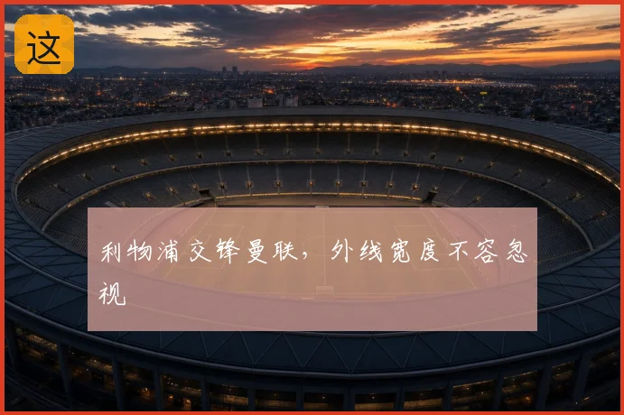 利物浦交锋曼联，外线宽度不容忽视